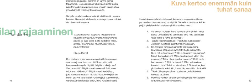 Samalla tavalla kuin kuvanveistäjä etsii kivestä hevosta, havainnoi kuvaaja todellisuutta ja rajaa pois sen, mikä ei ole hänen elokuvaansa.