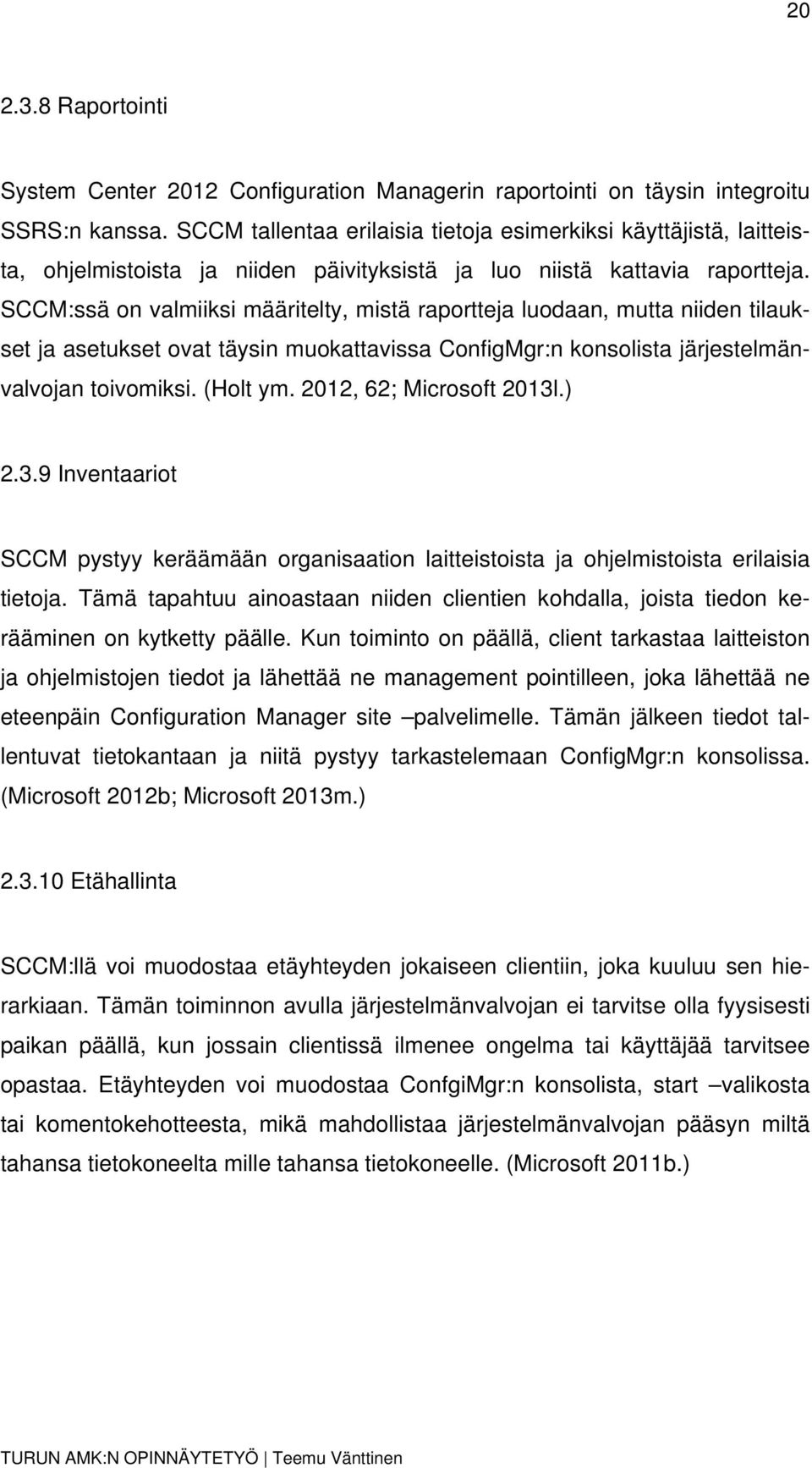 SCCM:ssä on valmiiksi määritelty, mistä raportteja luodaan, mutta niiden tilaukset ja asetukset ovat täysin muokattavissa ConfigMgr:n konsolista järjestelmänvalvojan toivomiksi. (Holt ym.