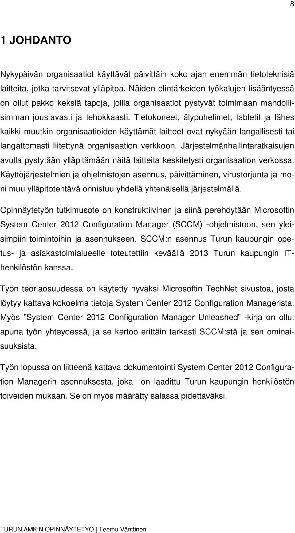 Tietokoneet, älypuhelimet, tabletit ja lähes kaikki muutkin organisaatioiden käyttämät laitteet ovat nykyään langallisesti tai langattomasti liitettynä organisaation verkkoon.