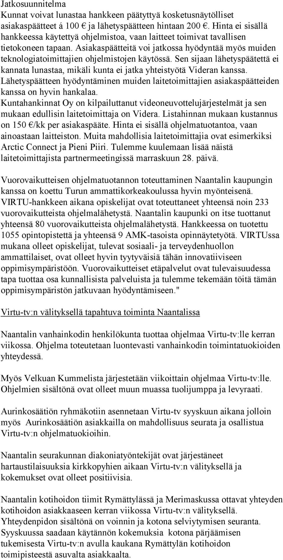 Asiakaspäätteitä voi jatkossa hyödyntää myös muiden teknologiatoimittajien ohjelmistojen käytössä. Sen sijaan lähetyspäätettä ei kannata lunastaa, mikäli kunta ei jatka yhteistyötä Videran kanssa.