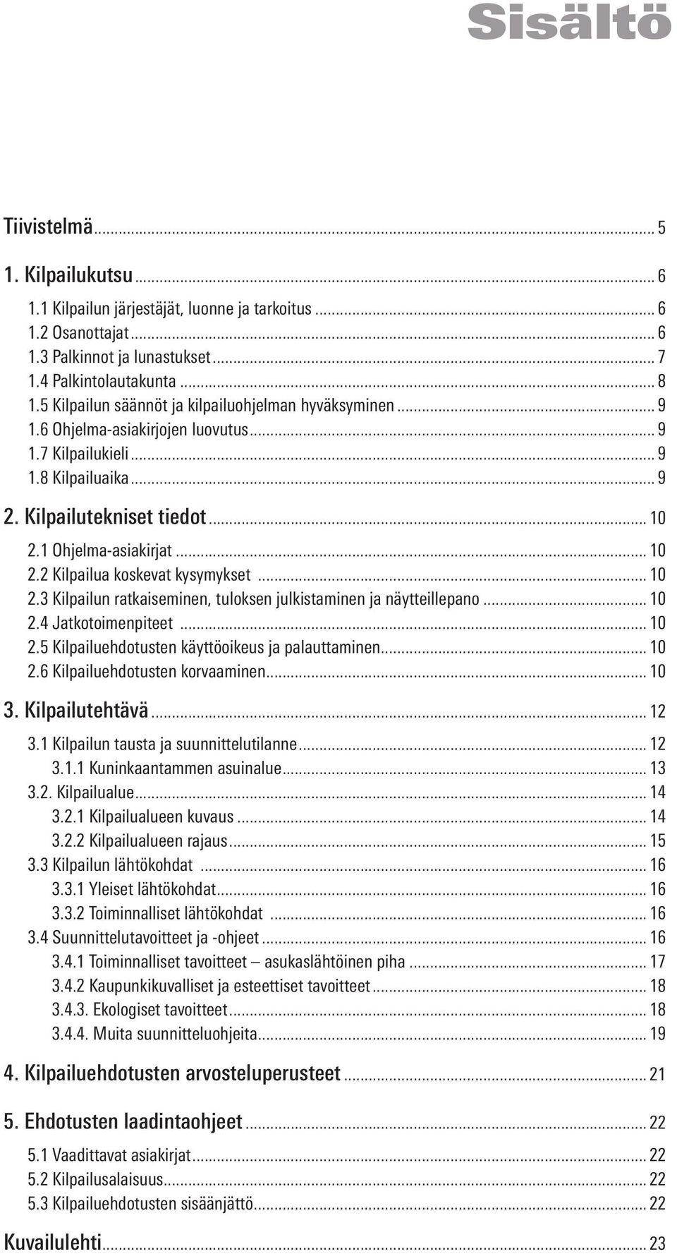 .. 10 2.2 Kilpailua koskevat kysymykset... 10 2.3 Kilpailun ratkaiseminen, tuloksen julkistaminen ja näytteillepano... 10 2.4 Jatkotoimenpiteet... 10 2.5 Kilpailuehdotusten käyttöoikeus ja palauttaminen.