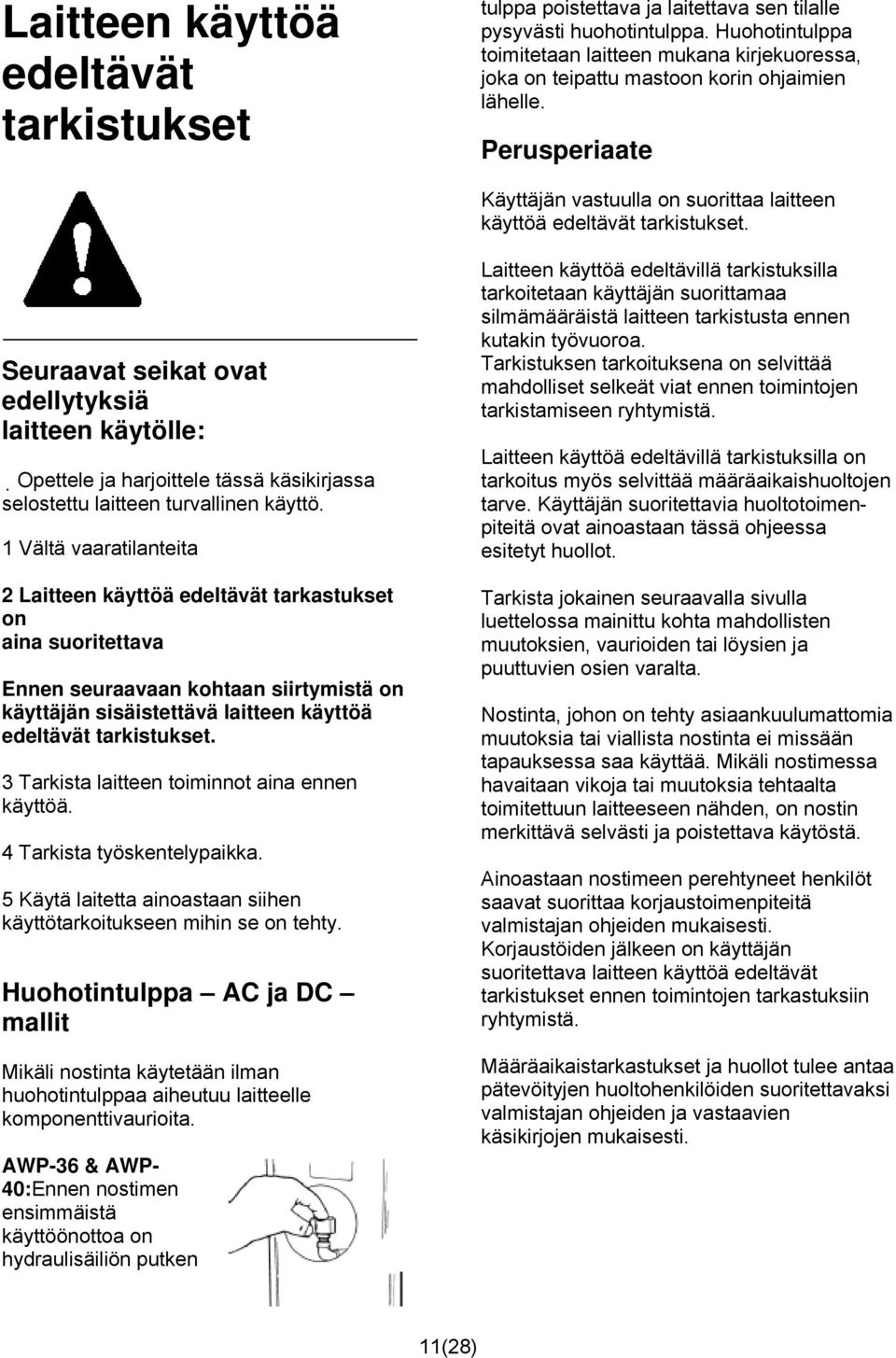 Seuraavat seikat ovat edellytyksiä laitteen käytölle: Opettele ja harjoittele tässä käsikirjassa selostettu laitteen turvallinen käyttö.