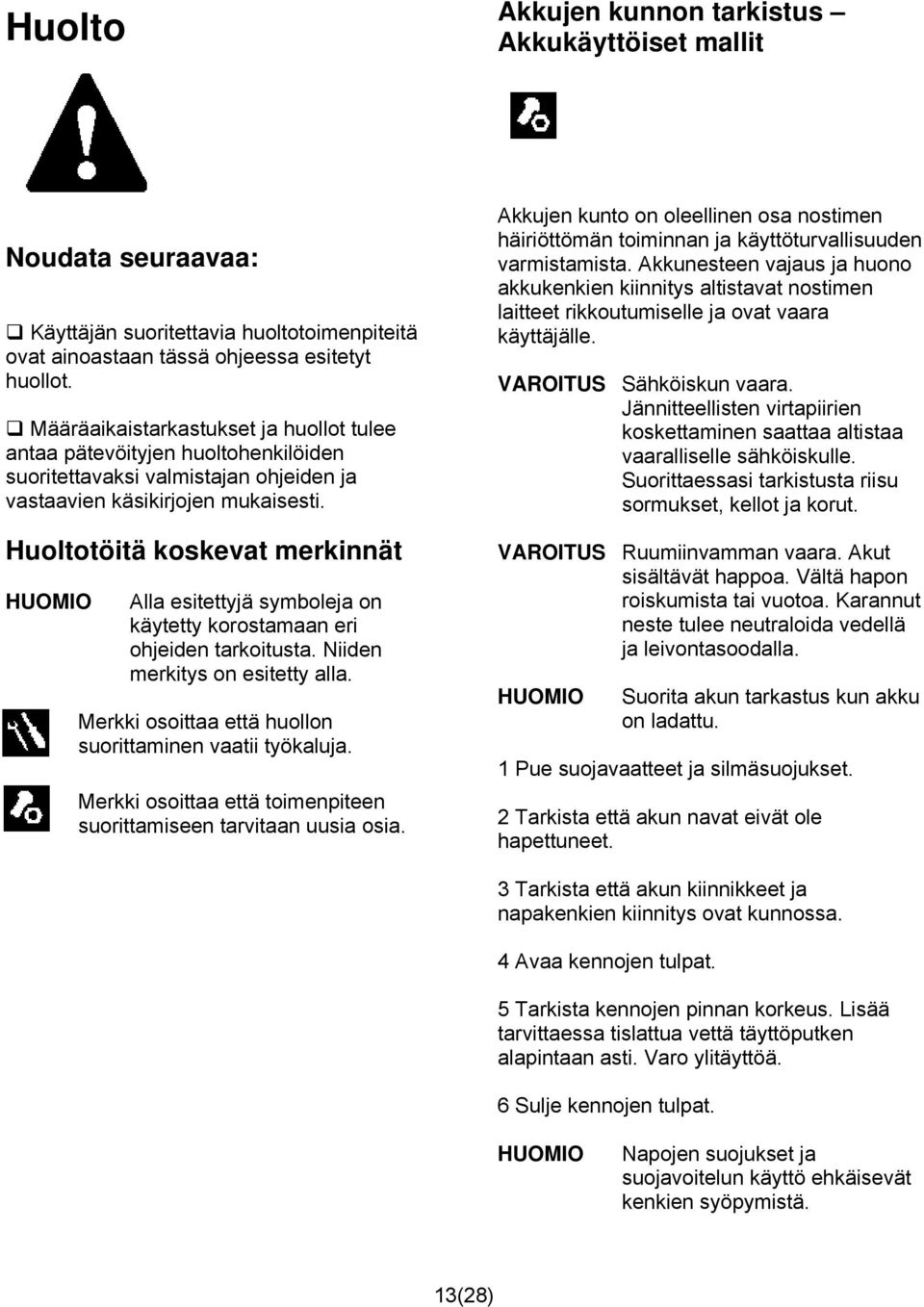 Huoltotöitä koskevat merkinnät HUOMIO Alla esitettyjä symboleja on käytetty korostamaan eri ohjeiden tarkoitusta. Niiden merkitys on esitetty alla.