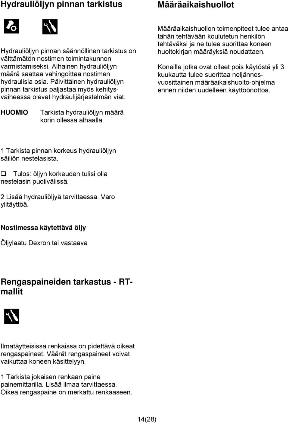 Määräaikaishuollon toimenpiteet tulee antaa tähän tehtävään koulutetun henkilön tehtäväksi ja ne tulee suorittaa koneen huoltokirjan määräyksiä noudattaen.