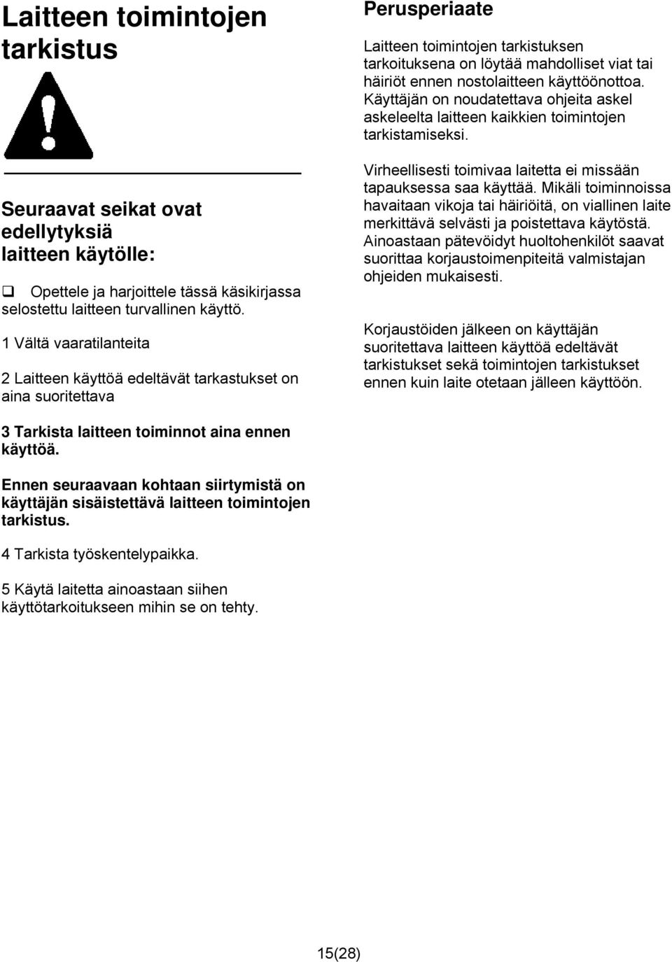 nostolaitteen käyttöönottoa. Käyttäjän on noudatettava ohjeita askel askeleelta laitteen kaikkien toimintojen tarkistamiseksi. Virheellisesti toimivaa laitetta ei missään tapauksessa saa käyttää.