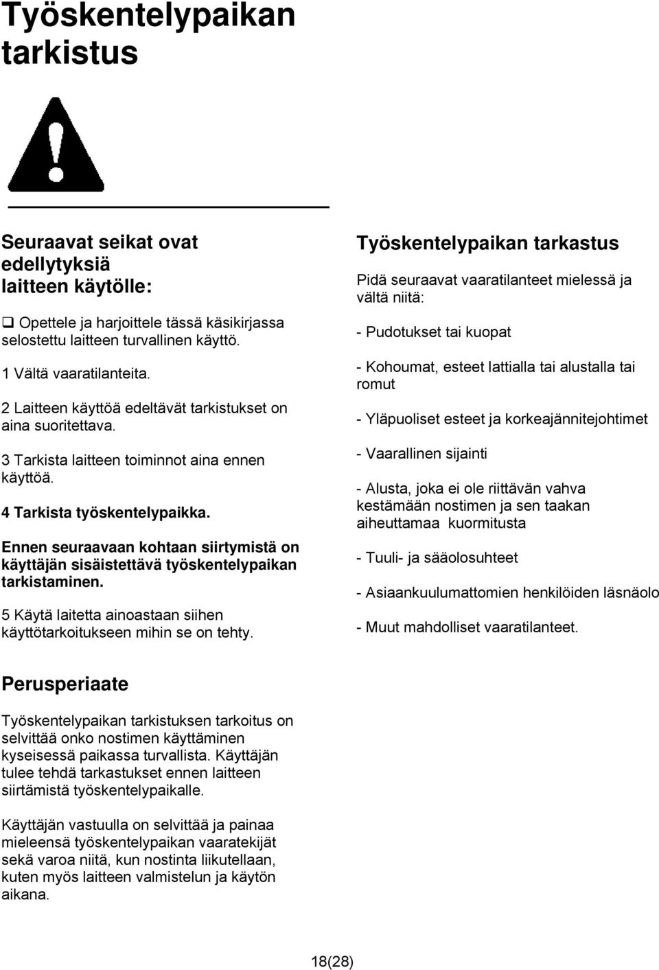 Ennen seuraavaan kohtaan siirtymistä on käyttäjän sisäistettävä työskentelypaikan tarkistaminen. 5 Käytä laitetta ainoastaan siihen käyttötarkoitukseen mihin se on tehty.
