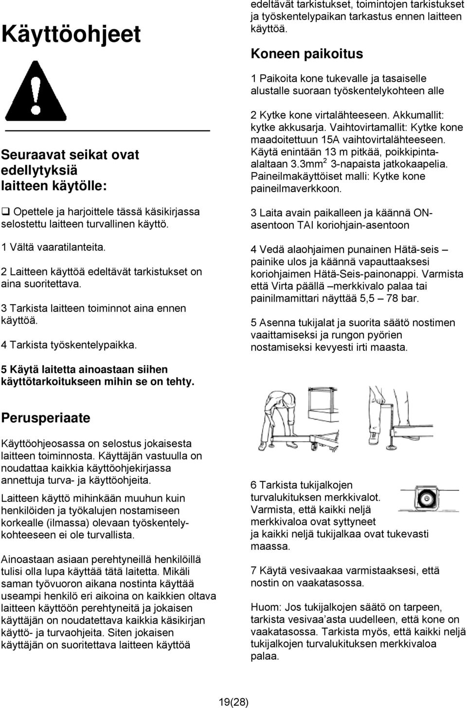 selostettu laitteen turvallinen käyttö. 1 Vältä vaaratilanteita. 2 Laitteen käyttöä edeltävät tarkistukset on aina suoritettava. 3 Tarkista laitteen toiminnot aina ennen käyttöä.