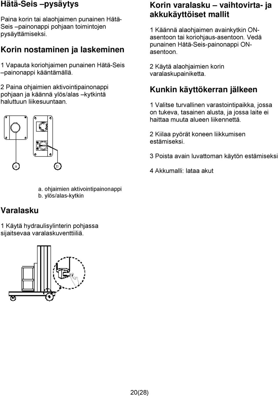 Korin varalasku vaihtovirta- ja akkukäyttöiset mallit 1 Käännä alaohjaimen avainkytkin ONasentoon tai koriohjaus-asentoon. Vedä punainen Hätä-Seis-painonappi ONasentoon.