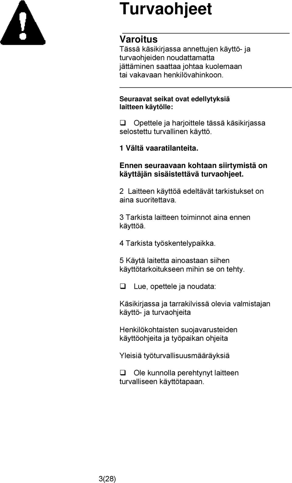 Ennen seuraavaan kohtaan siirtymistä on käyttäjän sisäistettävä turvaohjeet. 2 Laitteen käyttöä edeltävät tarkistukset on aina suoritettava. 3 Tarkista laitteen toiminnot aina ennen käyttöä.