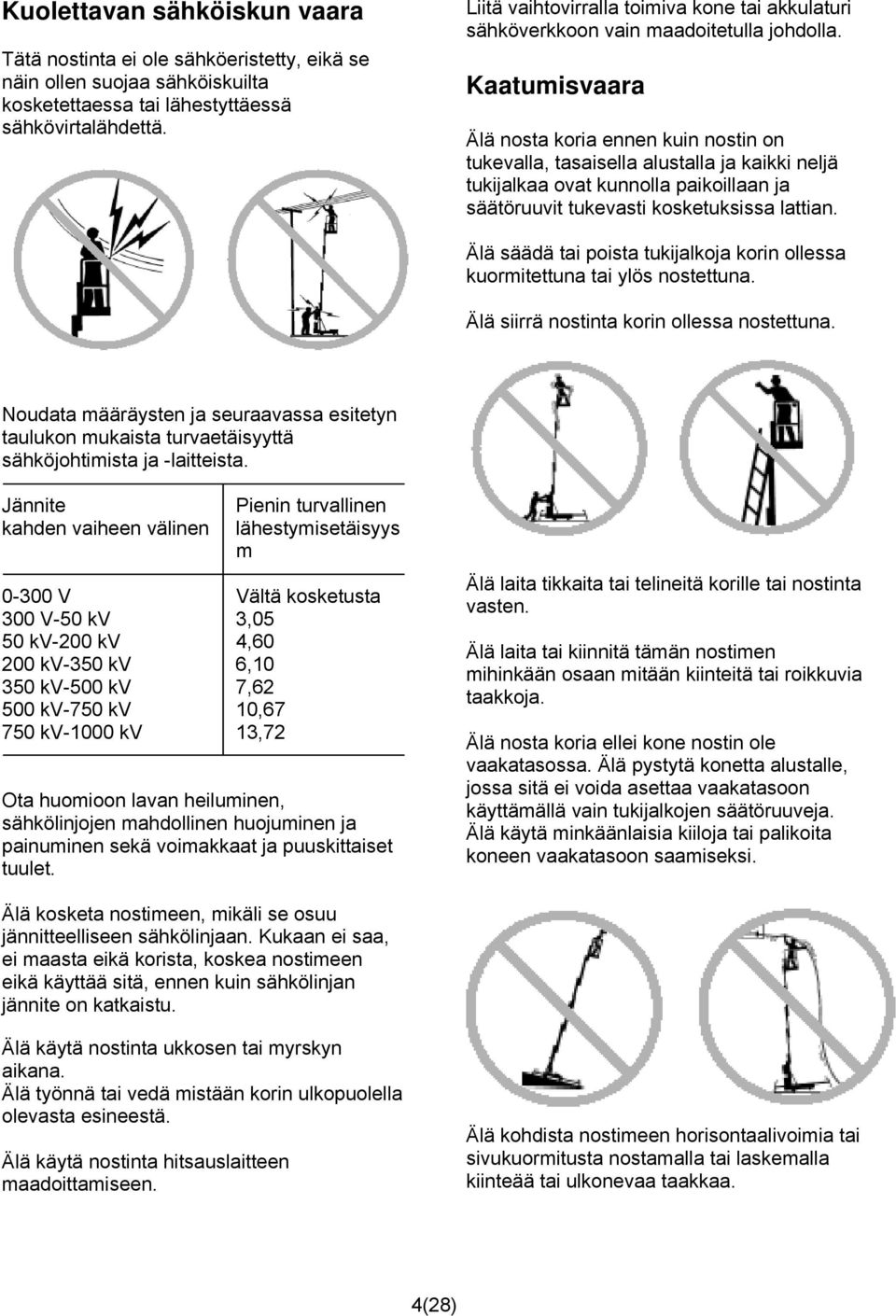 Kaatumisvaara Älä nosta koria ennen kuin nostin on tukevalla, tasaisella alustalla ja kaikki neljä tukijalkaa ovat kunnolla paikoillaan ja säätöruuvit tukevasti kosketuksissa lattian.
