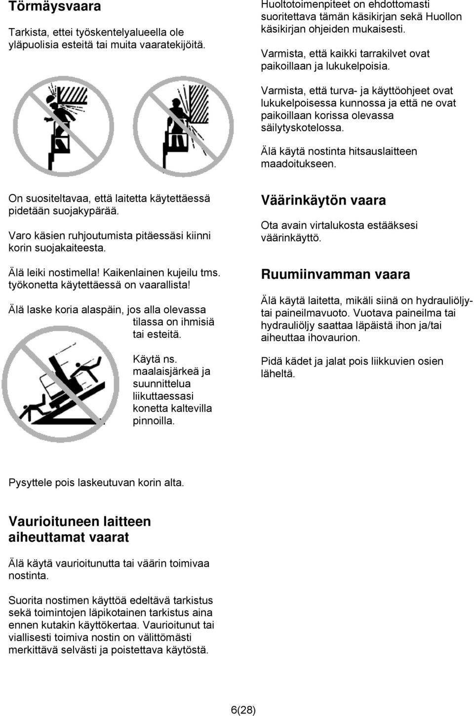 Varmista, että turva- ja käyttöohjeet ovat lukukelpoisessa kunnossa ja että ne ovat paikoillaan korissa olevassa säilytyskotelossa. Älä käytä nostinta hitsauslaitteen maadoitukseen.