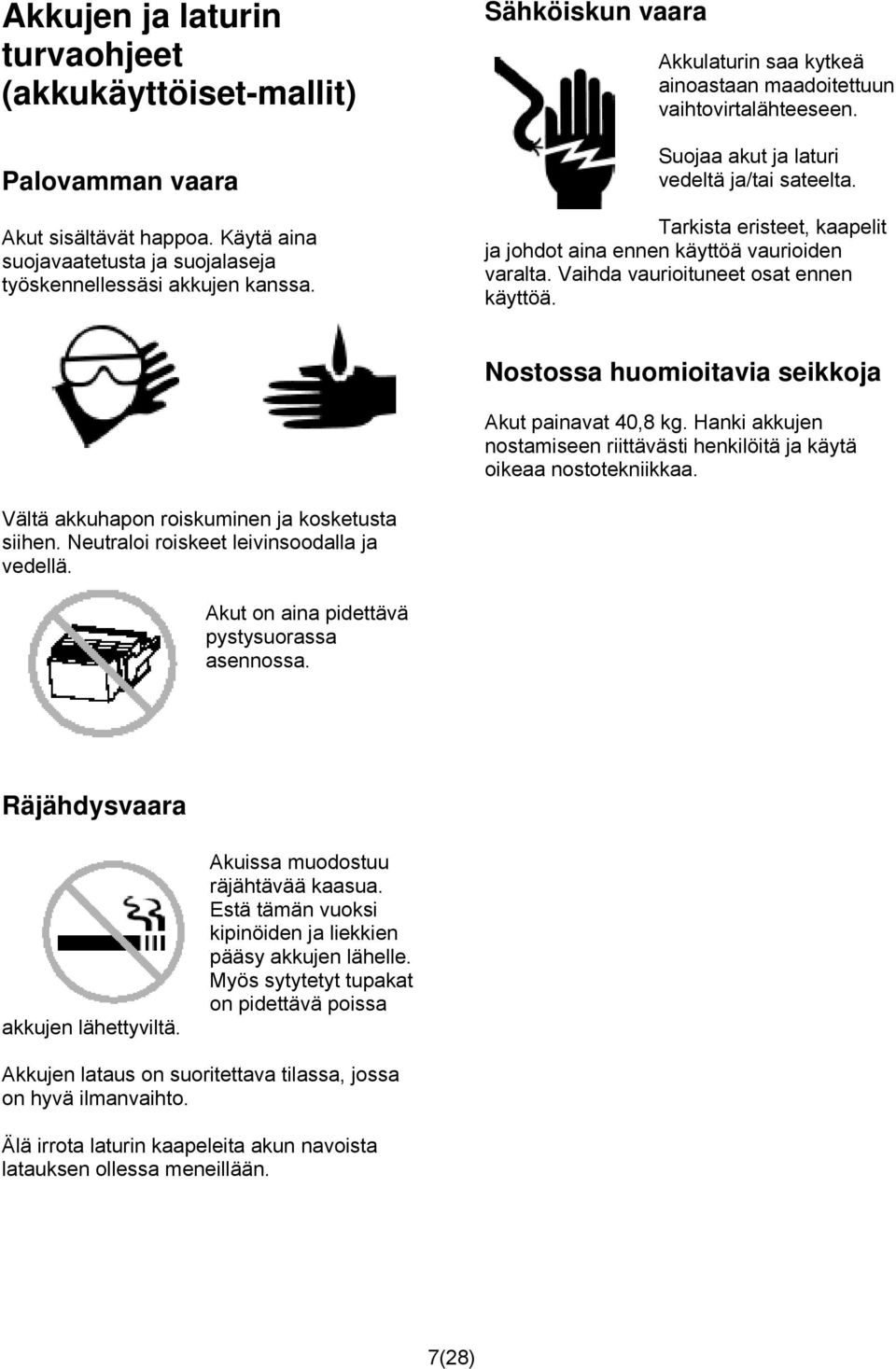 Tarkista eristeet, kaapelit ja johdot aina ennen käyttöä vaurioiden varalta. Vaihda vaurioituneet osat ennen käyttöä. Nostossa huomioitavia seikkoja Akut painavat 40,8 kg.