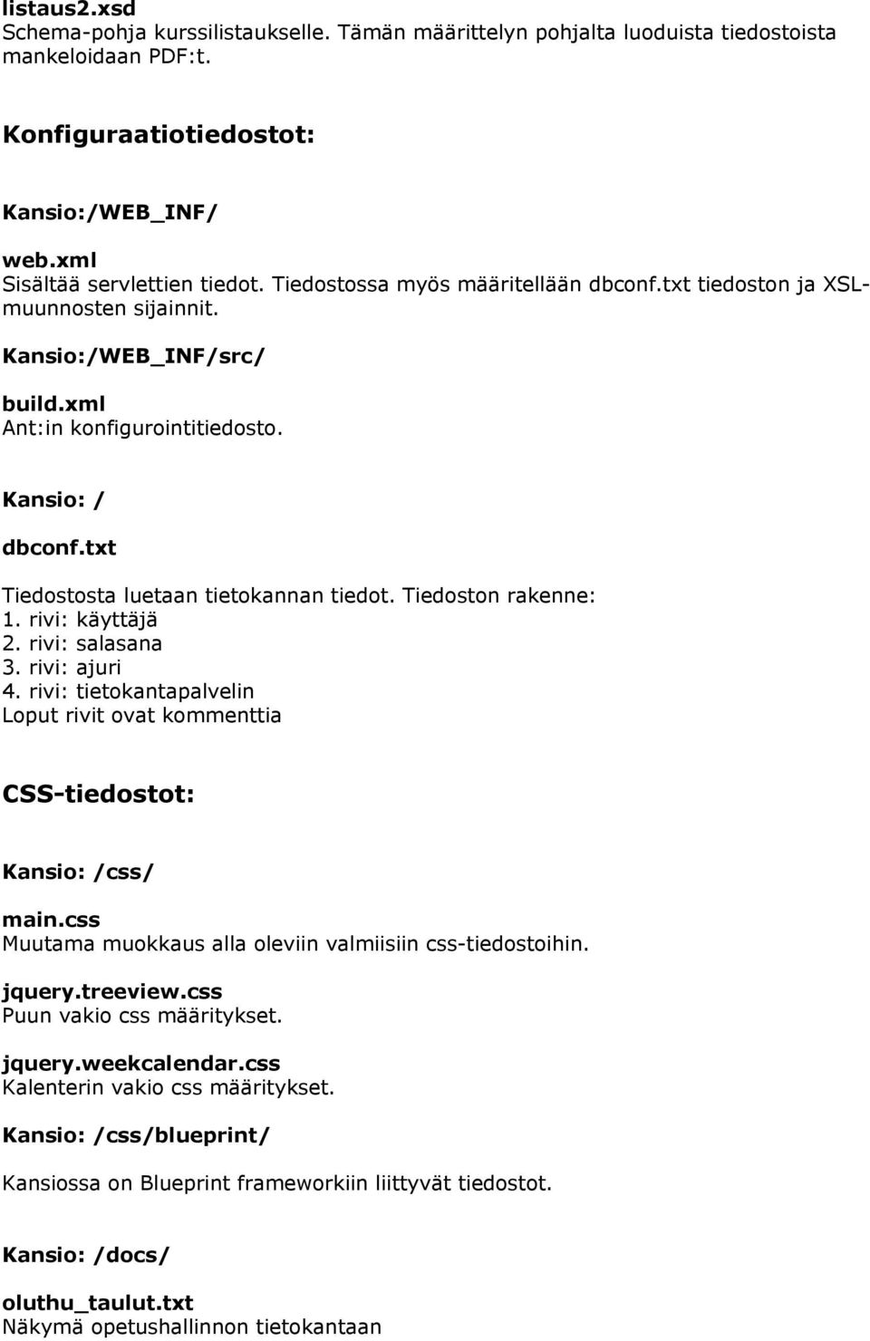 Tiedoston rakenne: 1. rivi: käyttäjä 2. rivi: salasana 3. rivi: ajuri 4. rivi: tietokantapalvelin Loput rivit ovat kommenttia CSS-tiedostot: Kansio: /css/ main.