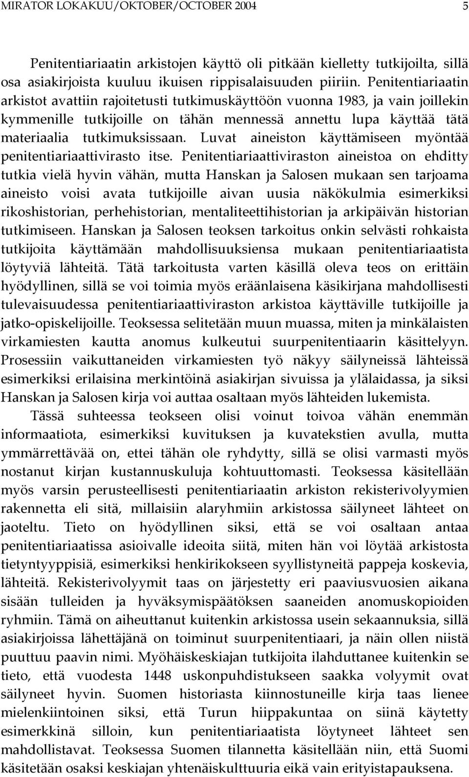 Luvat aineiston käyttämiseen myöntää penitentiariaattivirasto itse.