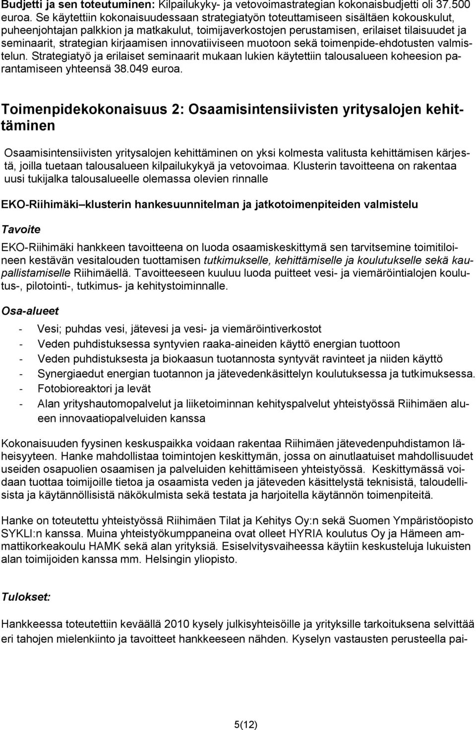 strategian kirjaamisen innovatiiviseen muotoon sekä toimenpide-ehdotusten valmistelun. Strategiatyö ja erilaiset seminaarit mukaan lukien käytettiin talousalueen koheesion parantamiseen yhteensä 38.