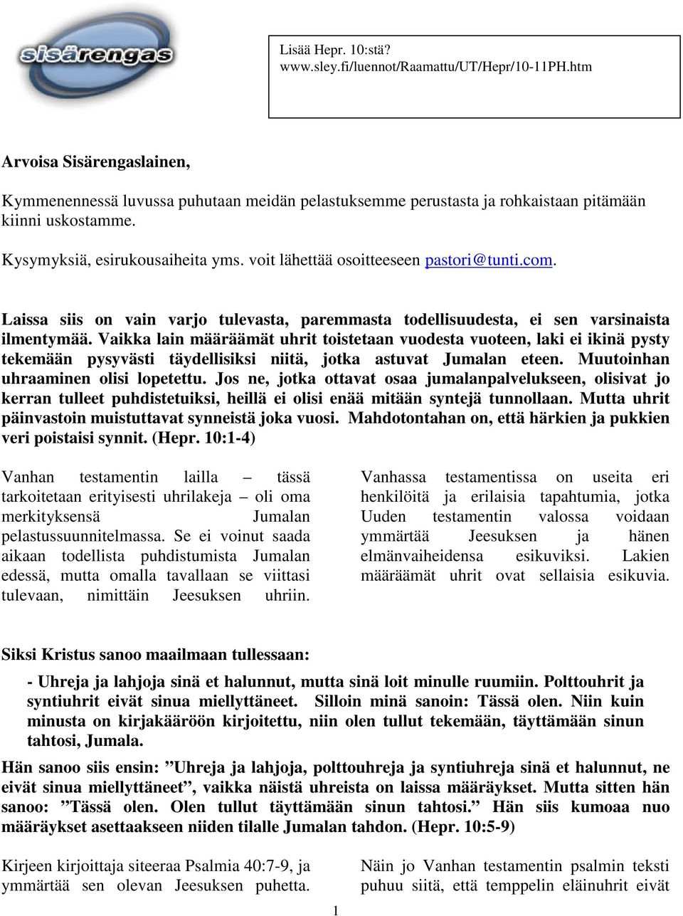 Vaikka lain määräämät uhrit toistetaan vuodesta vuoteen, laki ei ikinä pysty tekemään pysyvästi täydellisiksi niitä, jotka astuvat Jumalan eteen. Muutoinhan uhraaminen olisi lopetettu.