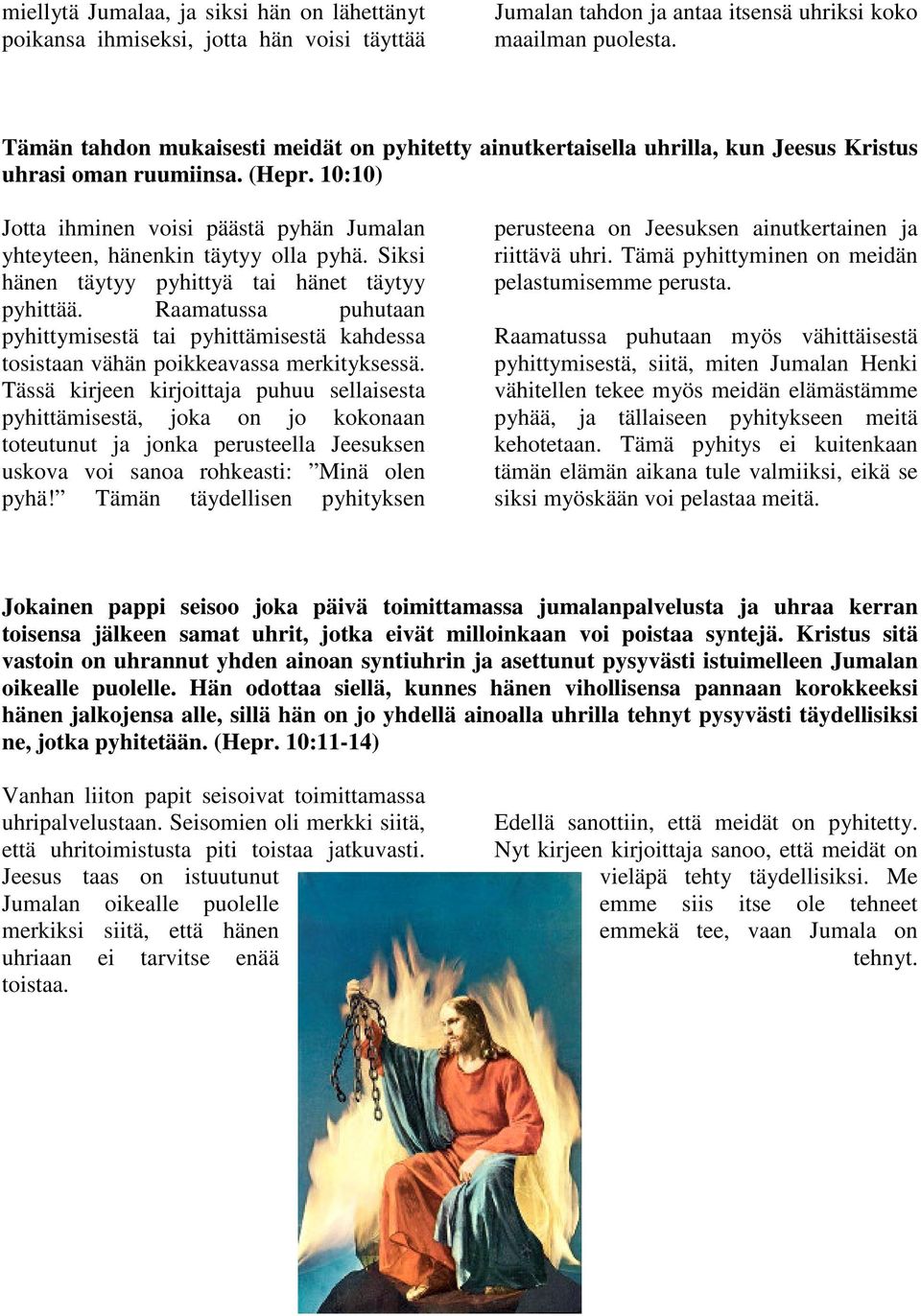 10:10) Jotta ihminen voisi päästä pyhän Jumalan yhteyteen, hänenkin täytyy olla pyhä. Siksi hänen täytyy pyhittyä tai hänet täytyy pyhittää.