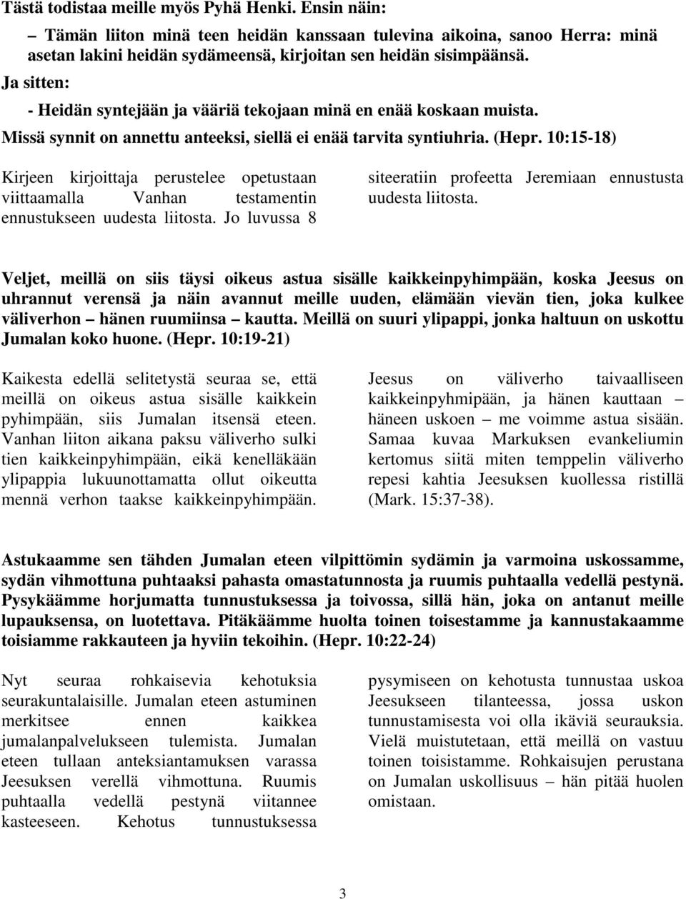 10:15-18) Kirjeen kirjoittaja perustelee opetustaan viittaamalla Vanhan testamentin ennustukseen uudesta liitosta. Jo luvussa 8 siteeratiin profeetta Jeremiaan ennustusta uudesta liitosta.