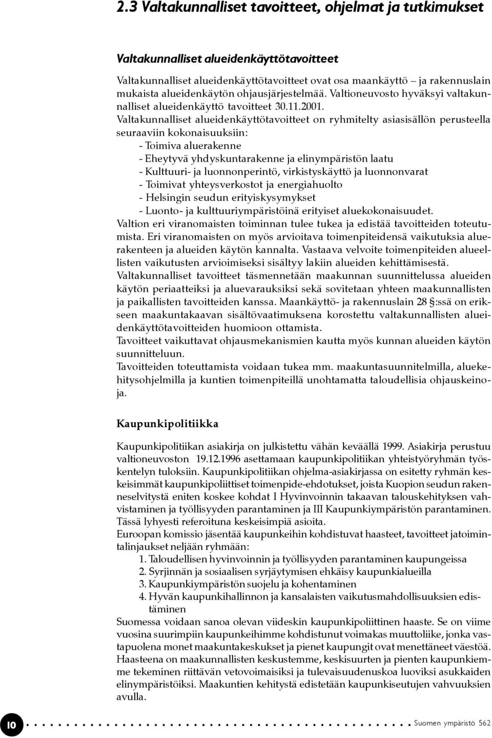 Valtakunnalliset alueidenkäyttötavoitteet on ryhmitelty asiasisällön perusteella seuraaviin kokonaisuuksiin: - Toimiva aluerakenne - Eheytyvä yhdyskuntarakenne ja elinympäristön laatu - Kulttuuri- ja