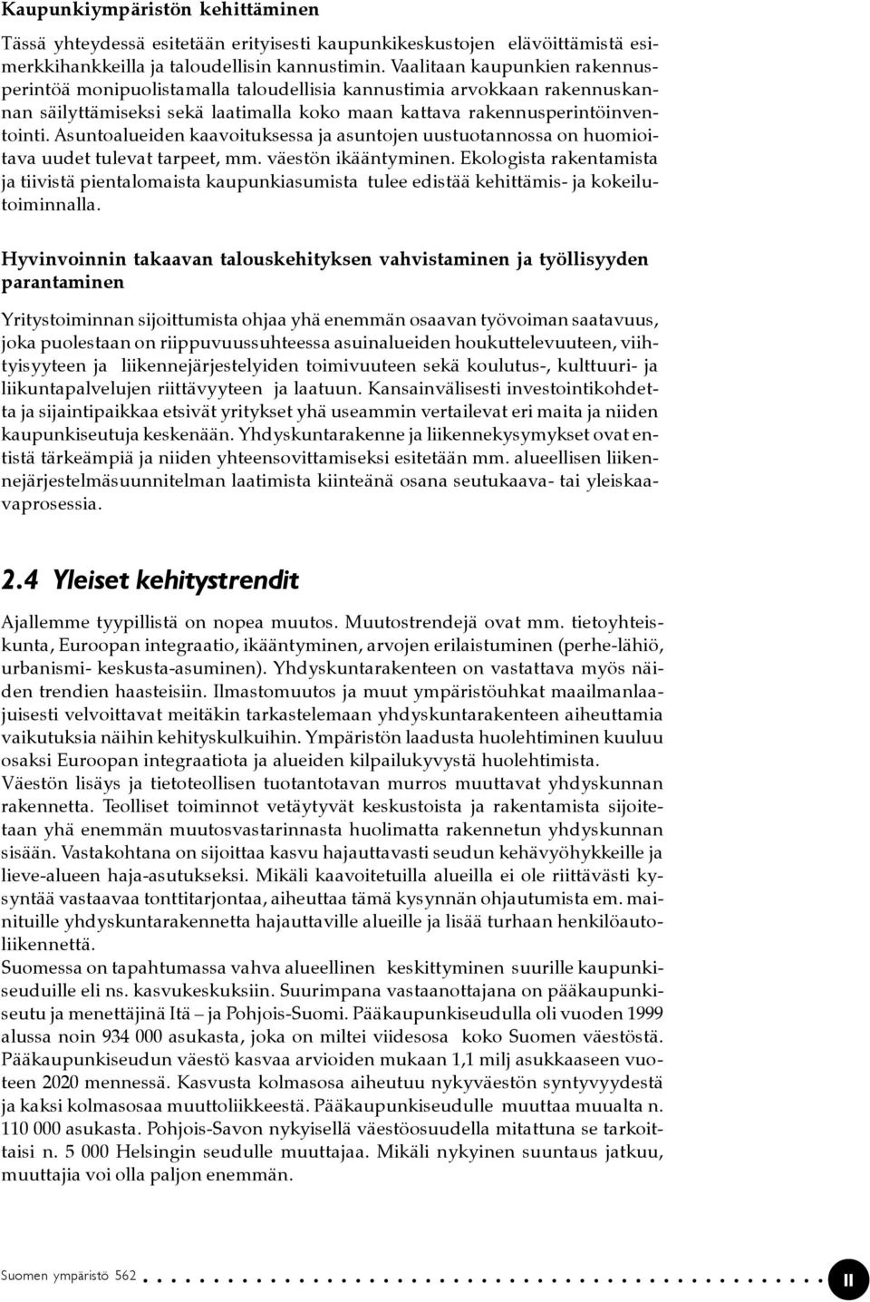 Asuntoalueiden kaavoituksessa ja asuntojen uustuotannossa on huomioitava uudet tulevat tarpeet, mm. väestön ikääntyminen.