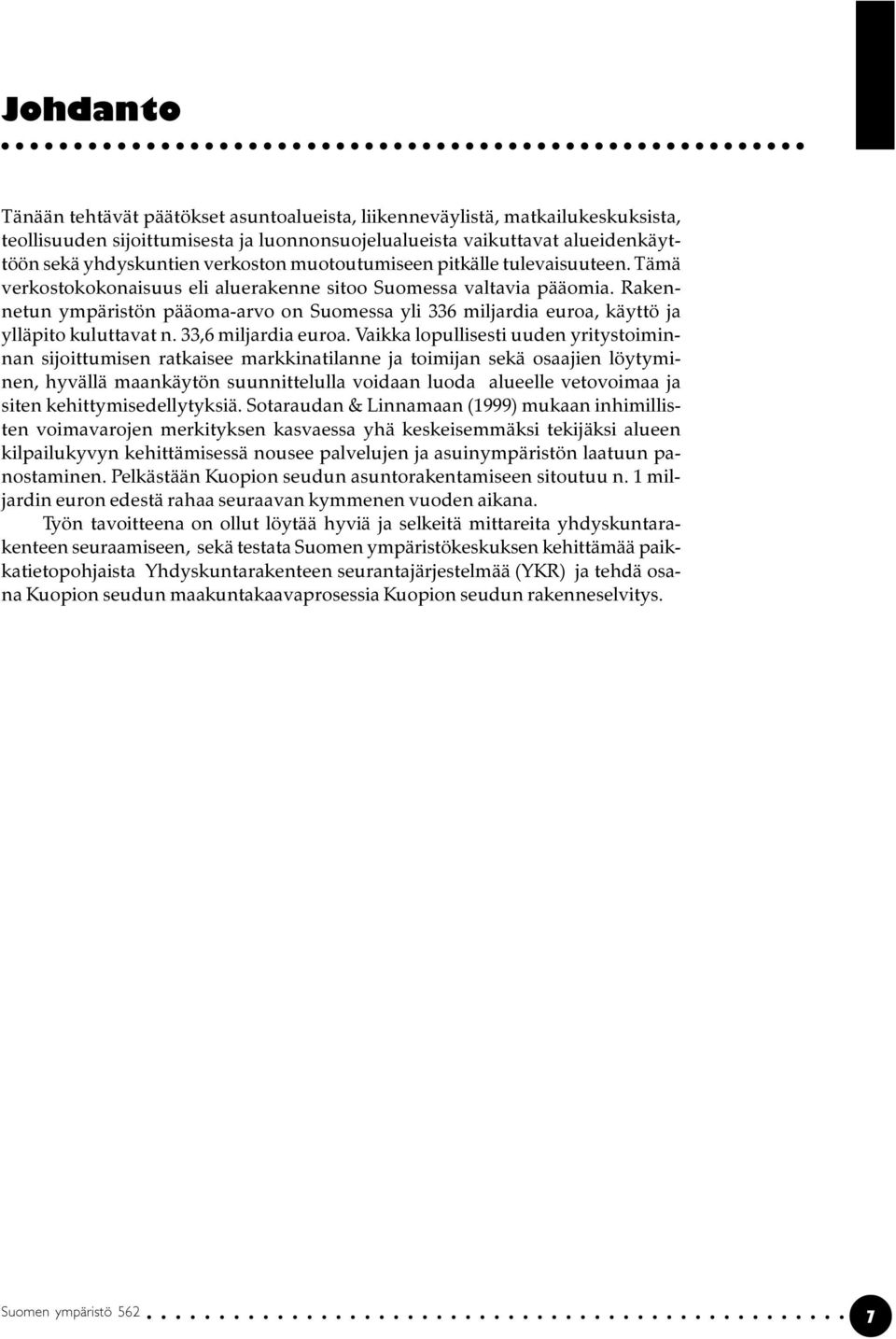 Rakennetun ympäristön pääoma-arvo on Suomessa yli 336 miljardia euroa, käyttö ja ylläpito kuluttavat n. 33,6 miljardia euroa.