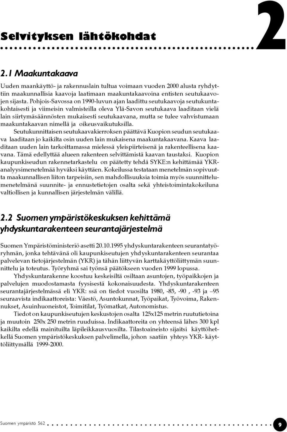 Pohjois-Savossa on 1990-luvun ajan laadittu seutukaavoja seutukuntakohtaisesti ja viimeisin valmisteilla oleva Ylä-Savon seutukaava laaditaan vielä lain siirtymäsäännösten mukaisesti seutukaavana,