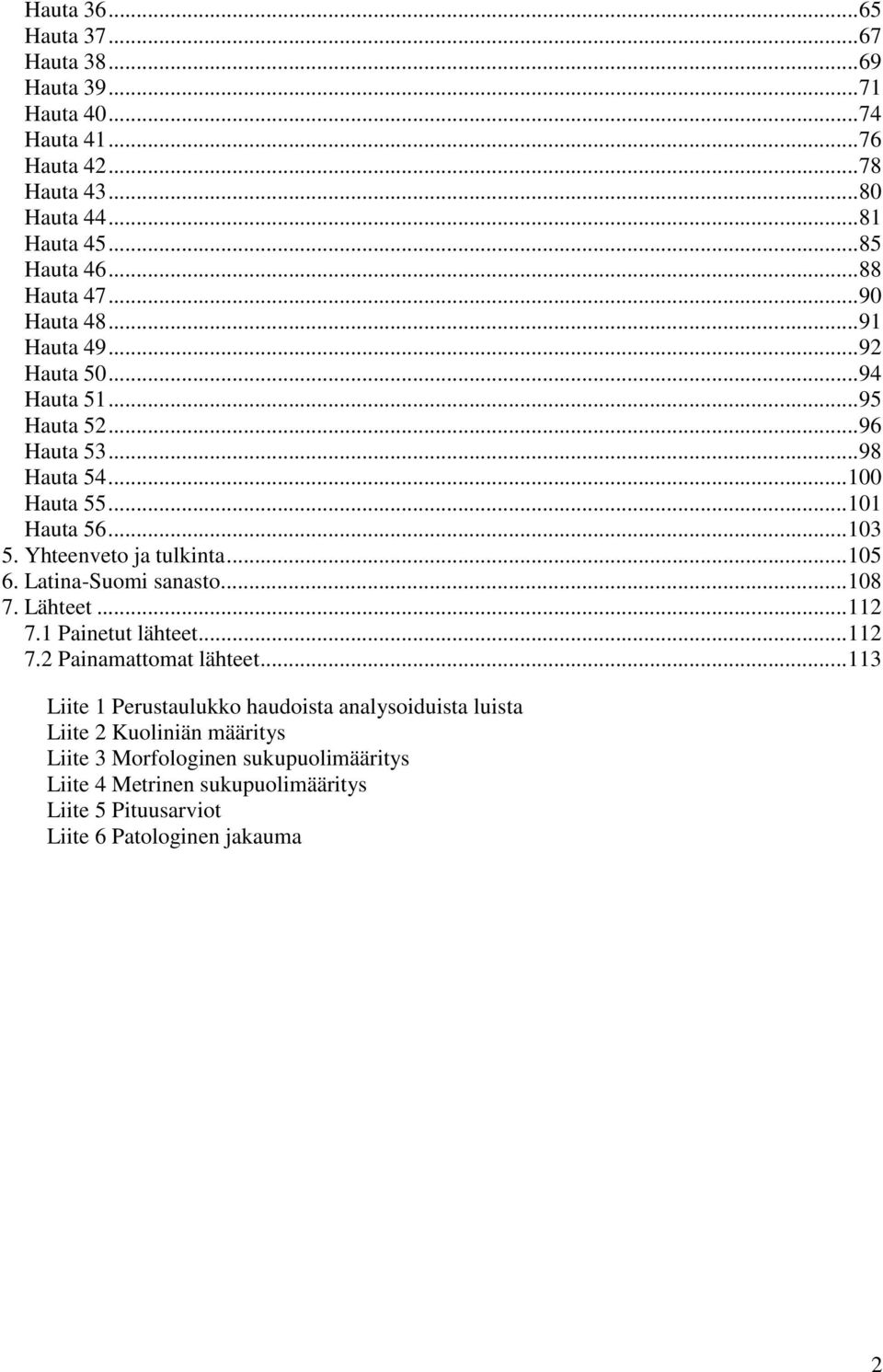 Yhteenveto ja tulkinta...105 6. Latina-Suomi sanasto...108 7. Lähteet...112 7.1 Painetut lähteet...112 7.2 Painamattomat lähteet.