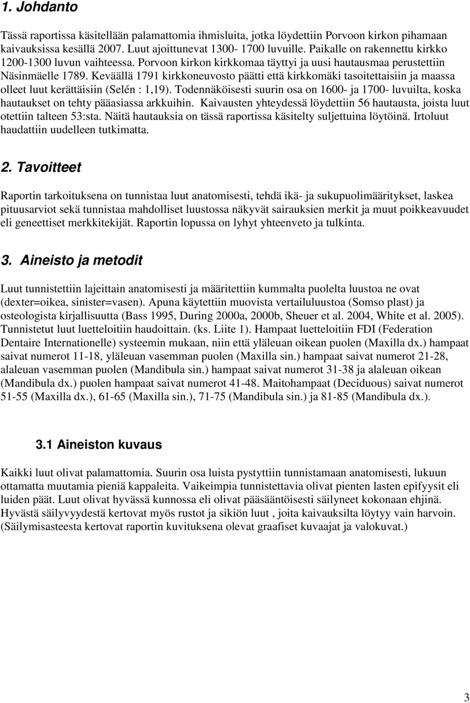 Keväällä 1791 kirkkoneuvosto päätti että kirkkomäki tasoitettaisiin ja maassa olleet luut kerättäisiin (Selén : 1,19).