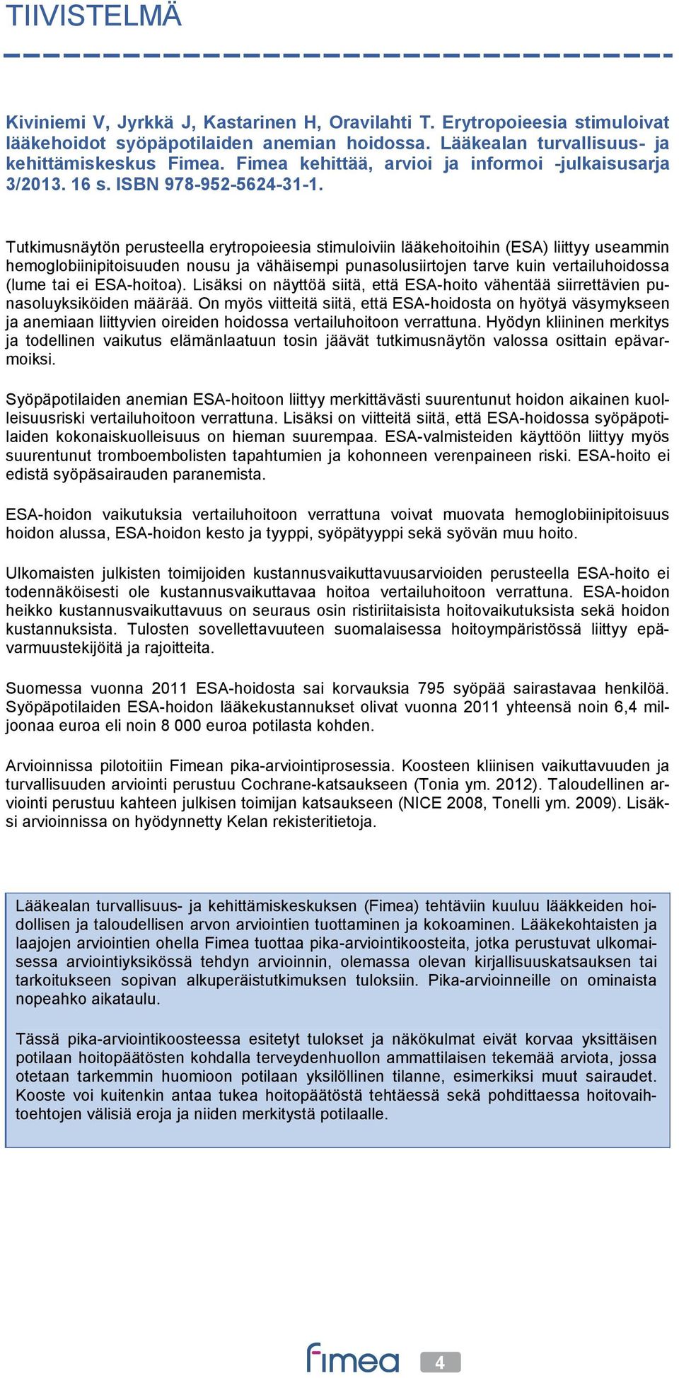 Tutkimusnäytön perusteella erytropoieesia stimuloiviin lääkehoitoihin (ESA) liittyy useammin hemoglobiinipitoisuuden nousu ja vähäisempi punasolusiirtojen tarve kuin vertailuhoidossa (lume tai ei