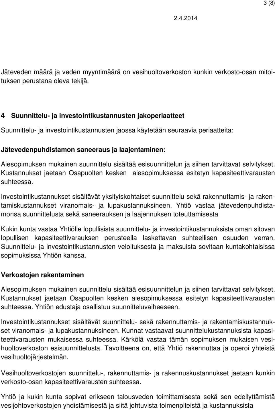 Aiesopimuksen mukainen suunnittelu sisältää esisuunnittelun ja siihen tarvittavat selvitykset. Kustannukset jaetaan Osapuolten kesken aiesopimuksessa esitetyn kapasiteettivarausten suhteessa.