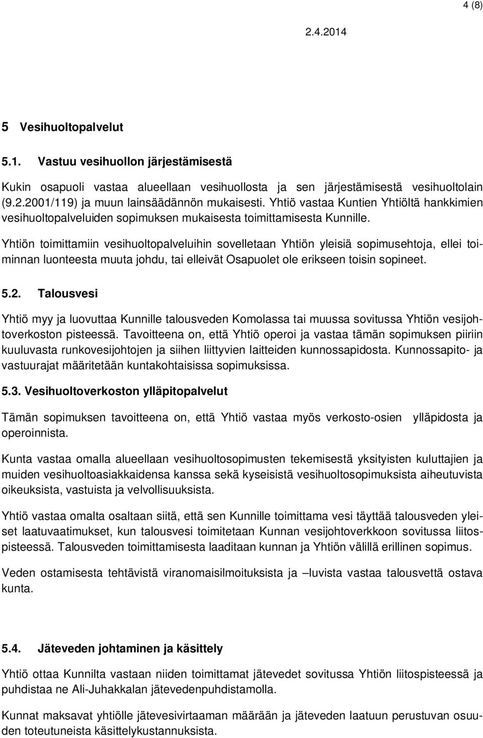 Yhtiön toimittamiin vesihuoltopalveluihin sovelletaan Yhtiön yleisiä sopimusehtoja, ellei toiminnan luonteesta muuta johdu, tai elleivät Osapuolet ole erikseen toisin sopineet. 5.2.