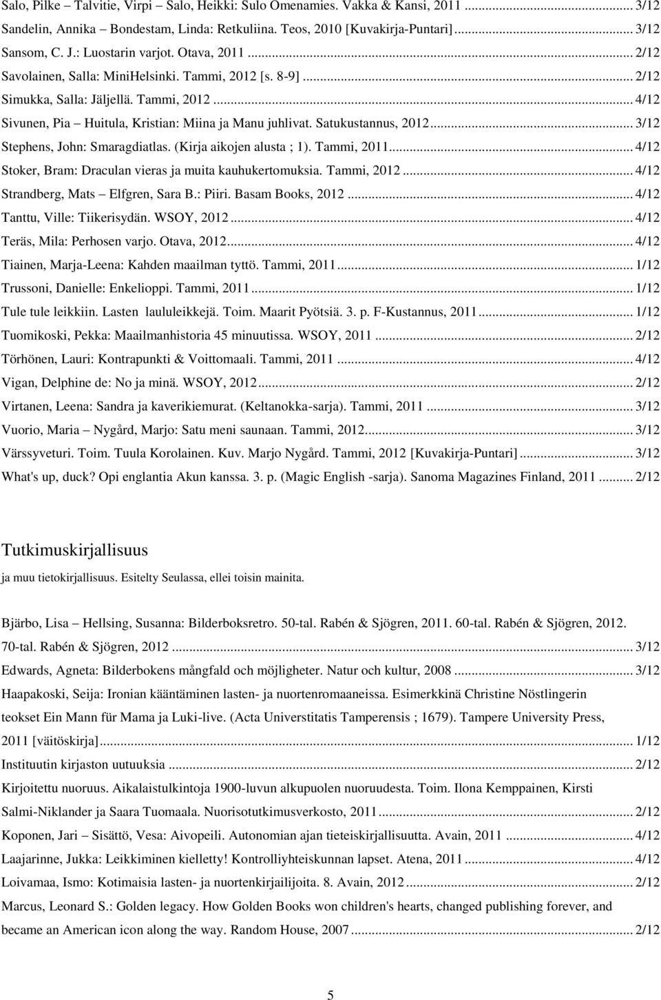 Satukustannus, 2012... 3/12 Stephens, John: Smaragdiatlas. (Kirja aikojen alusta ; 1). Tammi, 2011... 4/12 Stoker, Bram: Draculan vieras ja muita kauhukertomuksia. Tammi, 2012.