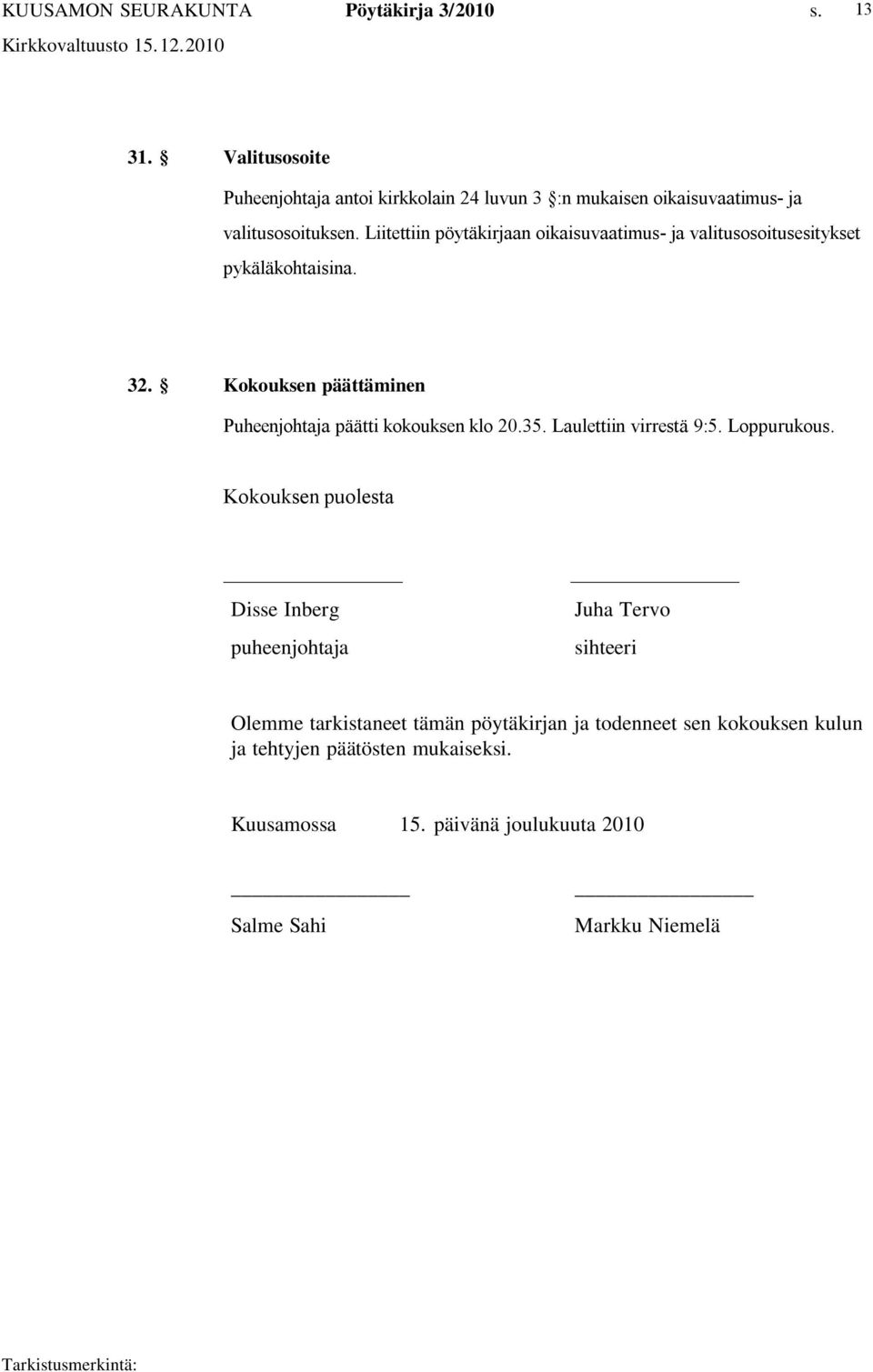 Kokouksen päättäminen Puheenjohtaja päätti kokouksen klo 20.35. Laulettiin virrestä 9:5. Loppurukous.