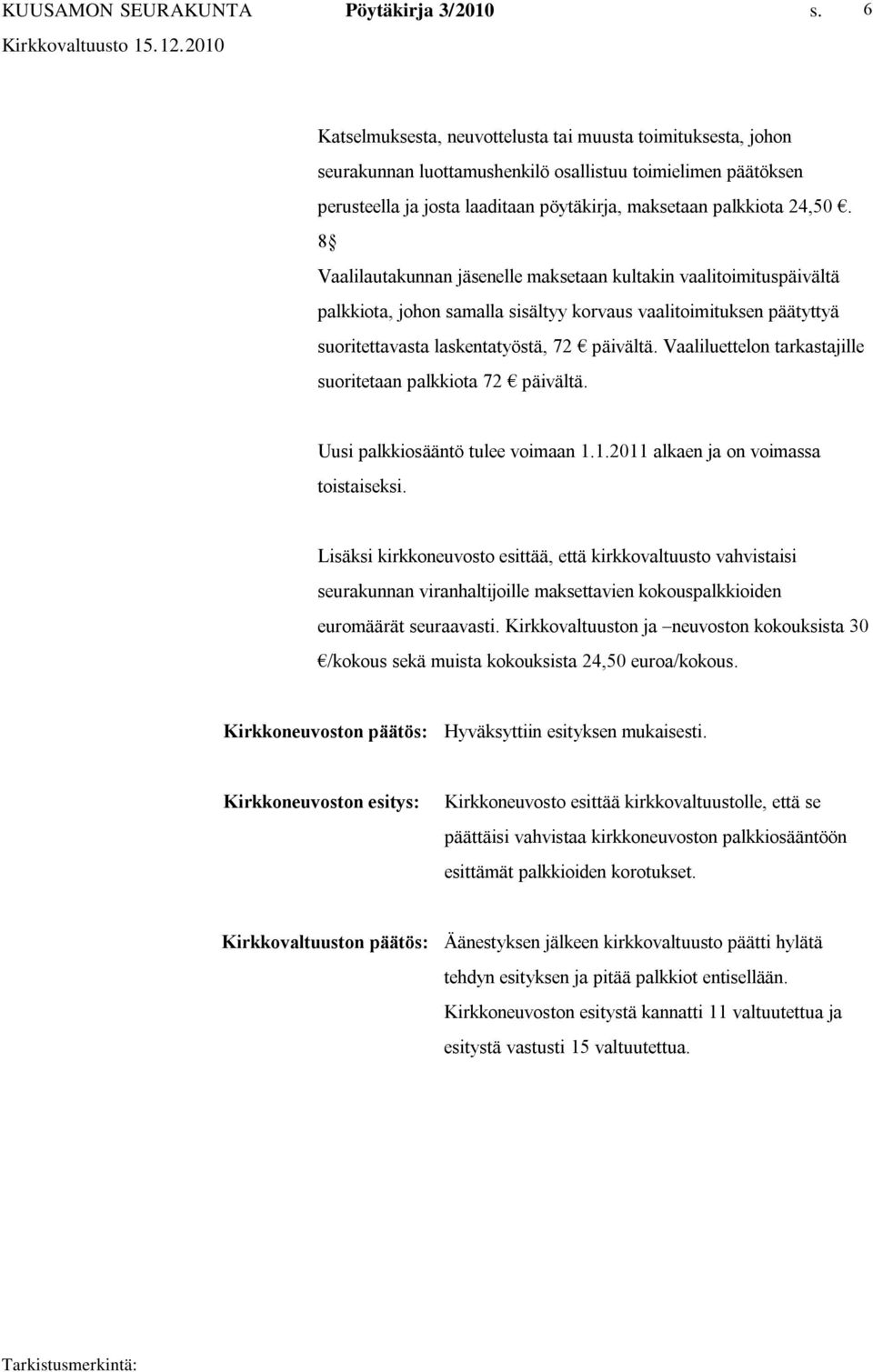 Vaaliluettelon tarkastajille suoritetaan palkkiota 72 päivältä. Uusi palkkiosääntö tulee voimaan 1.1.2011 alkaen ja on voimassa toistaiseksi.