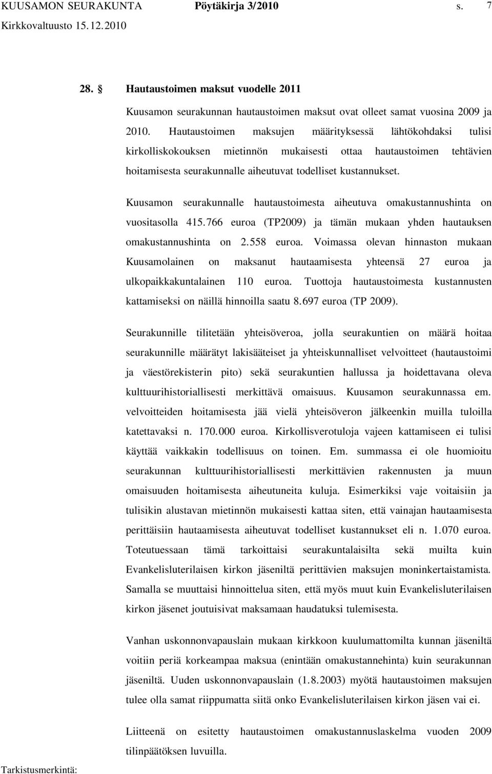 Kuusamon seurakunnalle hautaustoimesta aiheutuva omakustannushinta on vuositasolla 415.766 euroa (TP2009) ja tämän mukaan yhden hautauksen omakustannushinta on 2.558 euroa.