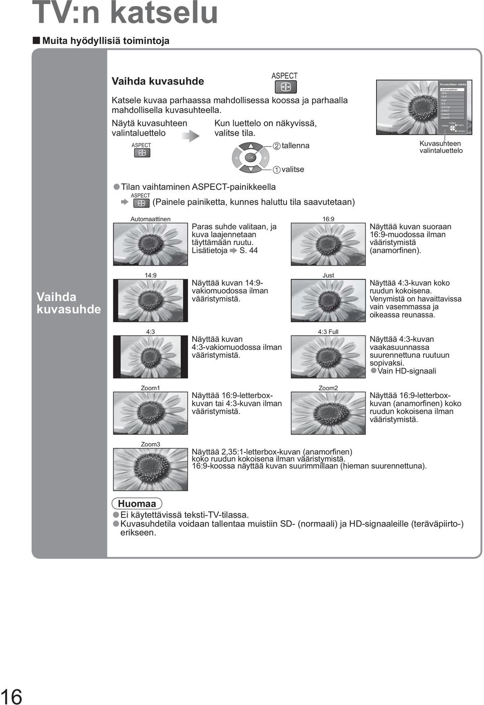 tallenna Kuvasuhteen valinta Automaattinen 16:9 14:9 Just 4:3 4:3 Full Zoom1 Zoom2 Zoom3 Vaihto Valitse Poistu Takaisin Kuvasuhteen valintaluettelo Tilan vaihtaminen ASPECT-painikkeella ASPECT