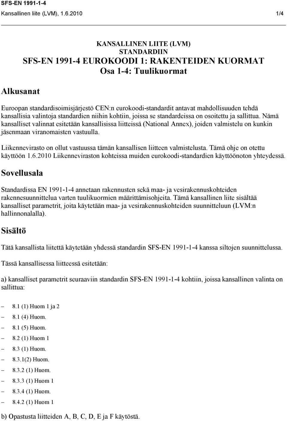 mahdollisuuden tehdä kansallisia valintoja standardien niihin kohtiin, joissa se standardeissa on osoitettu ja sallittua.