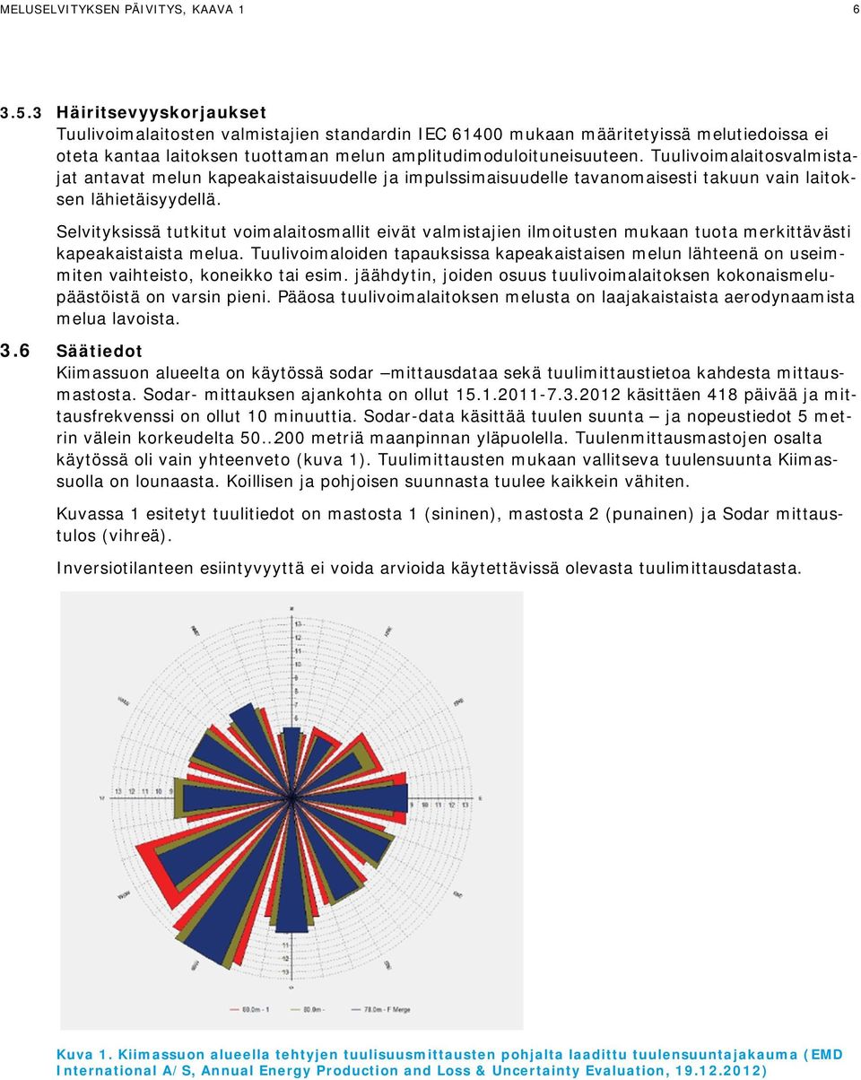 Tuulivoimalaitosvalmistajat antavat melun kapeakaistaisuudelle ja impulssimaisuudelle tavanomaisesti takuun vain laitoksen lähietäisyydellä.