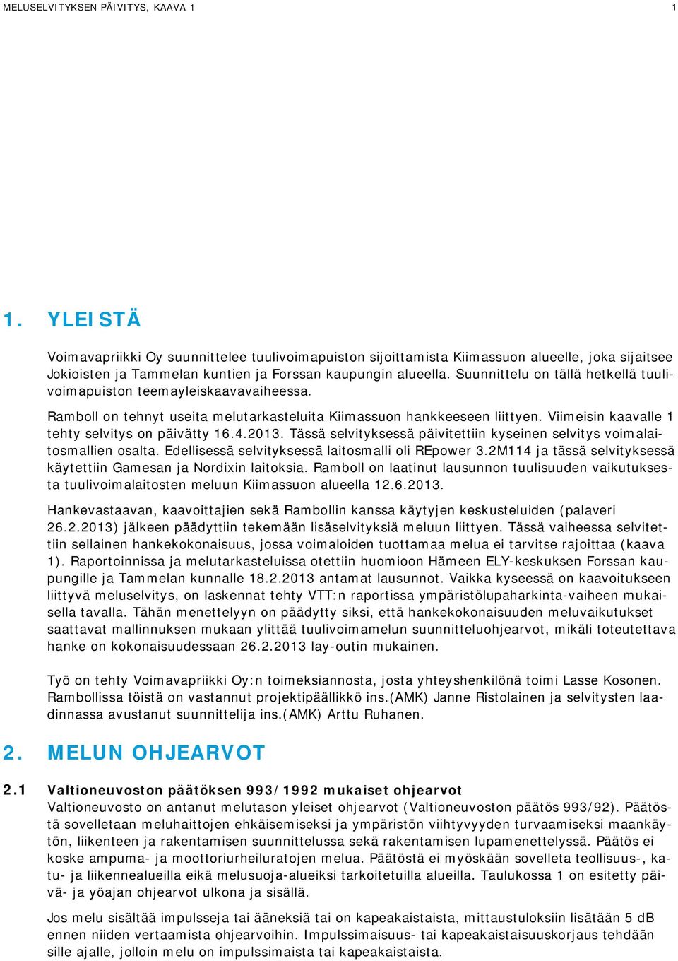 Suunnittelu on tällä hetkellä tuulivoimapuiston teemayleiskaavavaiheessa. Ramboll on tehnyt useita melutarkasteluita Kiimassuon hankkeeseen liittyen.