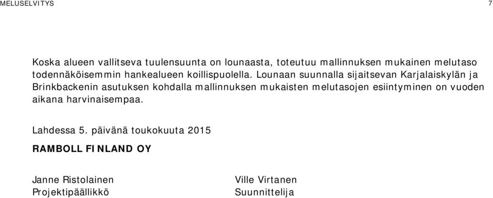 Lounaan suunnalla sijaitsevan Karjalaiskylän ja Brinkbackenin asutuksen kohdalla mallinnuksen mukaisten