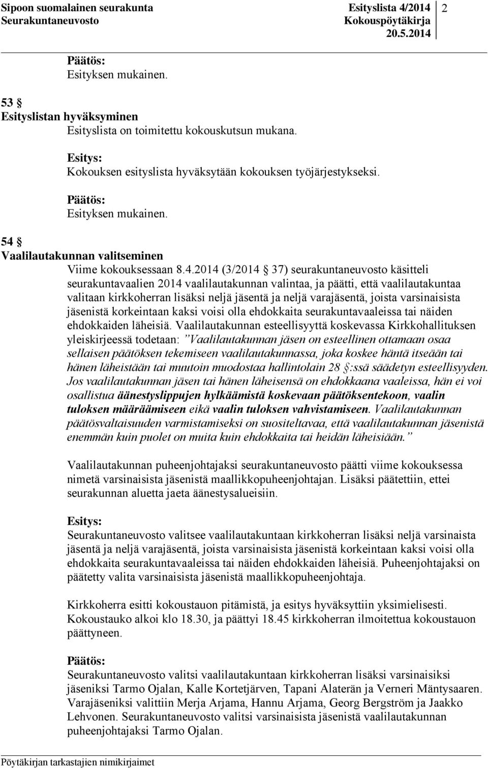 kirkkoherran lisäksi neljä jäsentä ja neljä varajäsentä, joista varsinaisista jäsenistä korkeintaan kaksi voisi olla ehdokkaita seurakuntavaaleissa tai näiden ehdokkaiden läheisiä.