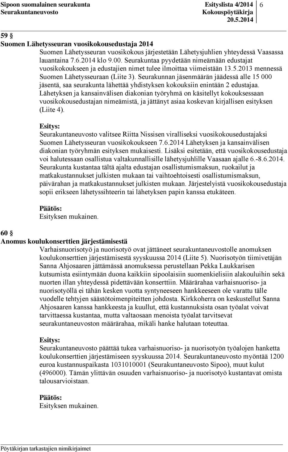 Seurakunnan jäsenmäärän jäädessä alle 15 000 jäsentä, saa seurakunta lähettää yhdistyksen kokouksiin enintään 2 edustajaa.