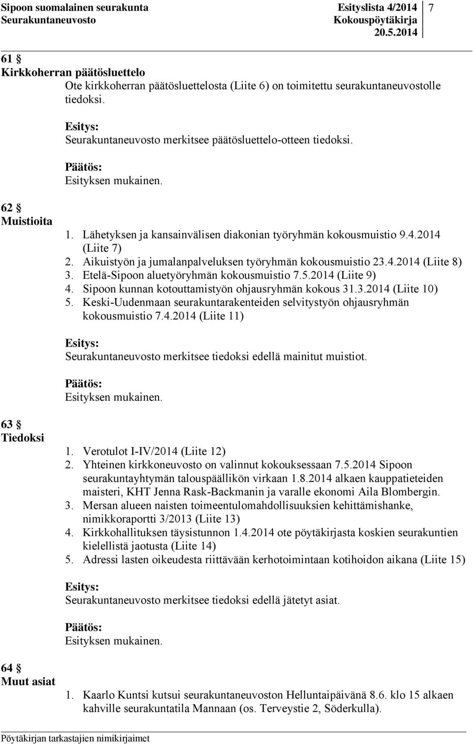 Aikuistyön ja jumalanpalveluksen työryhmän kokousmuistio 23.4.2014 (Liite 8) 3. Etelä-Sipoon aluetyöryhmän kokousmuistio 7.5.2014 (Liite 9) 4. Sipoon kunnan kotouttamistyön ohjausryhmän kokous 31.3.2014 (Liite 10) 5.