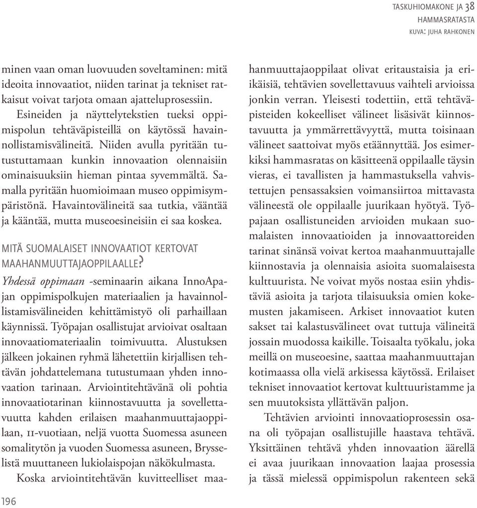 Niiden avulla pyritään tutustuttamaan kunkin innovaation olennaisiin ominaisuuksiin hieman pintaa syvemmältä. Samalla pyritään huomioimaan museo oppimisympäristönä.