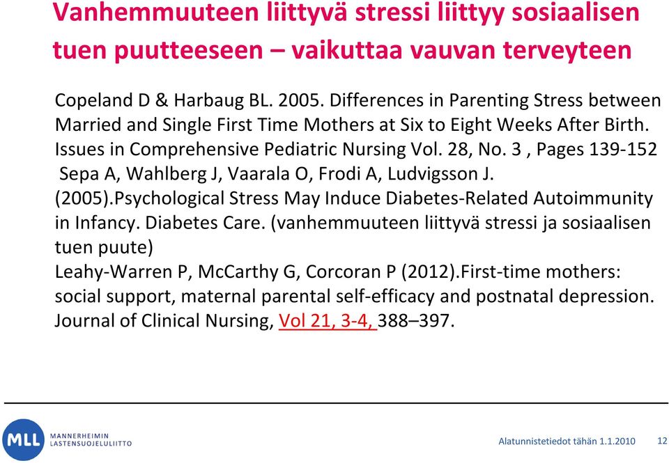 3, Pages 139-152 Sepa A, Wahlberg J, Vaarala O, Frodi A, Ludvigsson J. (2005).Psychological Stress May Induce Diabetes-Related Autoimmunity in Infancy. Diabetes Care.