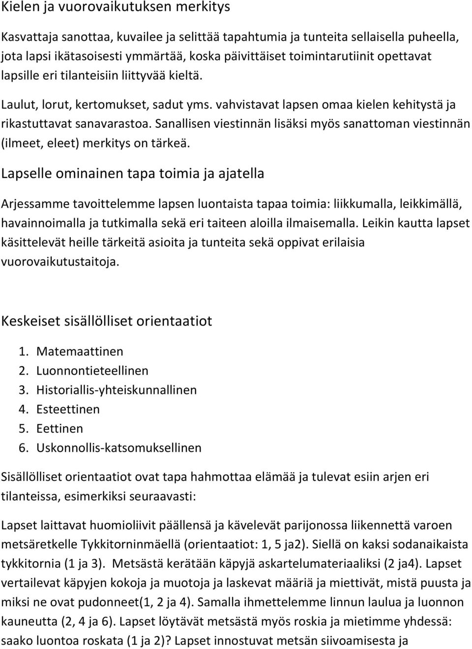 Sanallisen viestinnän lisäksi myös sanattoman viestinnän (ilmeet, eleet) merkitys on tärkeä.