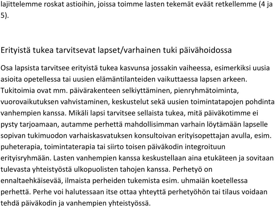 vaikuttaessa lapsen arkeen. Tukitoimia ovat mm. päivärakenteen selkiyttäminen, pienryhmätoiminta, vuorovaikutuksen vahvistaminen, keskustelut sekä uusien toimintatapojen pohdinta vanhempien kanssa.