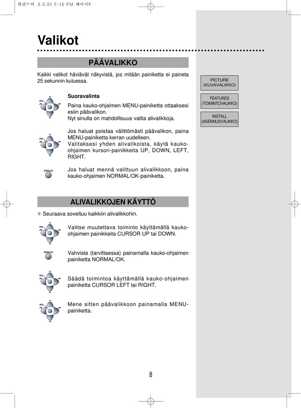 PICTURE (KUVAVALIKKO) FEATURES (TOIMINTOVALIKKO) INSTALL (ASENNUSVALIKKO) Jos haluat poistaa välittömästi päävalikon, paina MENU-painiketta kerran uudelleen.