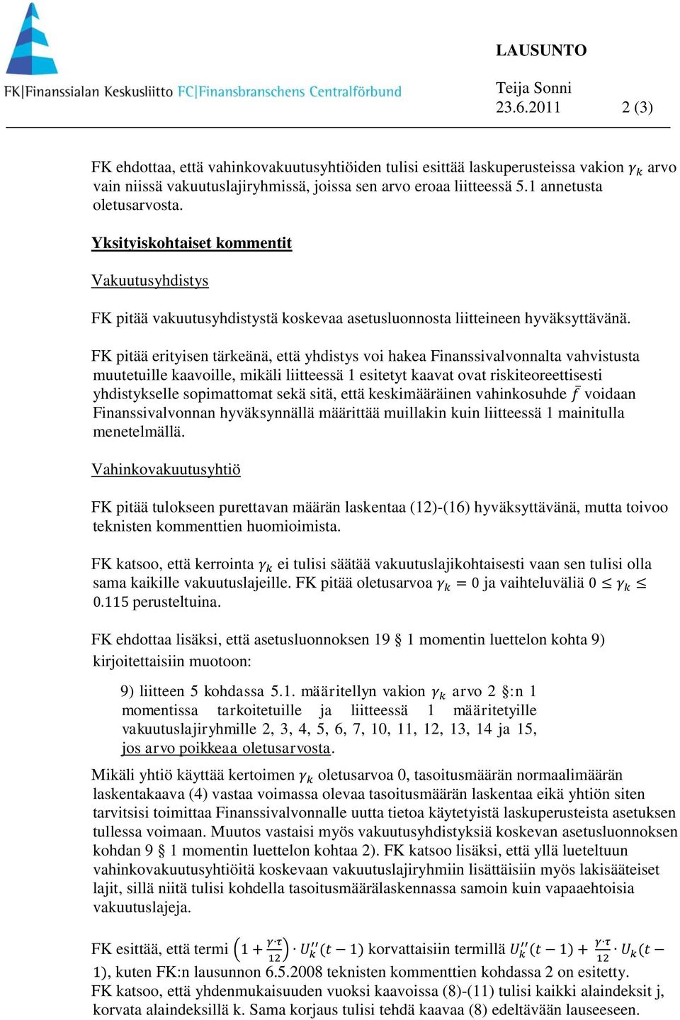 FK pitää erityisen tärkeänä, että yhdistys voi hakea Finanssivalvonnalta vahvistusta muutetuille kaavoille, mikäli liitteessä 1 esitetyt kaavat ovat riskiteoreettisesti yhdistykselle sopimattomat