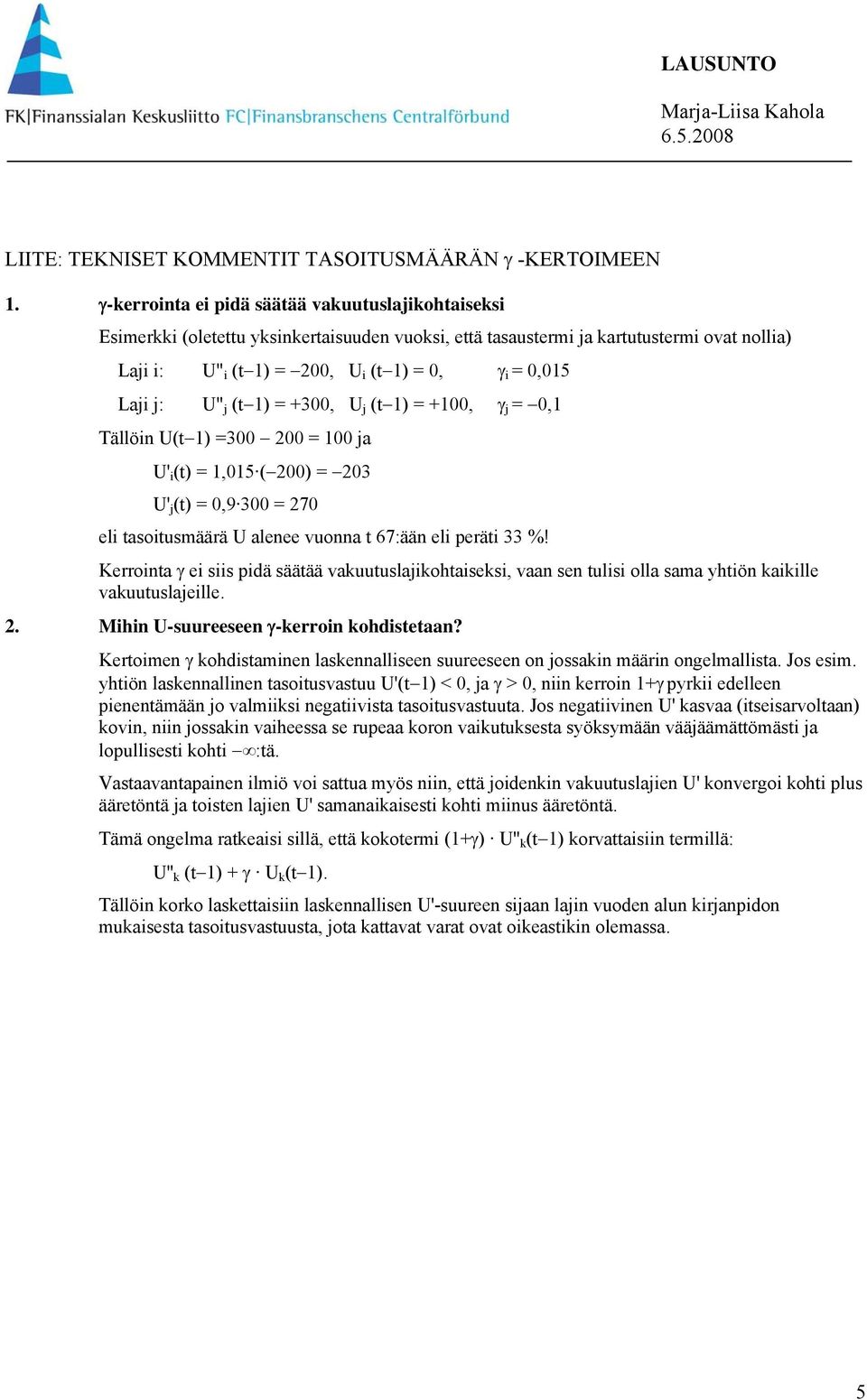 Laji j: U" j (t 1) = +300, U j (t 1) = +100, γ j = 0,1 Tällöin U(t 1) =300 200 = 100 ja U' i (t) = 1,015 ( 200) = 203 U' j (t) = 0,9 300 = 270 eli tasoitusmäärä U alenee vuonna t 67:ään eli peräti 33